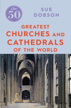 The 50 Greatest Churches and Cathedrals | Sue Dobson