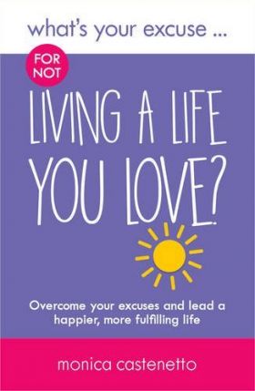 What's Your Excuse for not Living a Life You Love? | Monica Castenetto