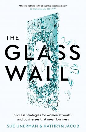 The Glass Wall: Success strategies for women at work  and businesses that mean business | Sue Unerman, Kathryn Jacob