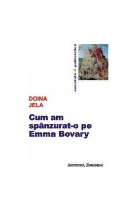 Cum am spanzurat-o pe Emma Bovary - Doina Jela