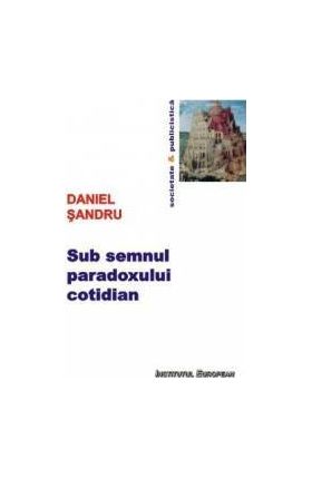 Sub semnul paradoxului cotidian - Daniel Sandru