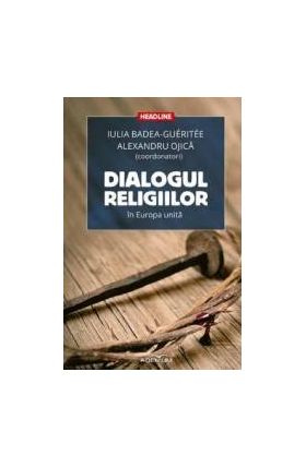 Dialogul religiilor in Europa unita - Iulia Badea Gueritee Alexandru Ojica