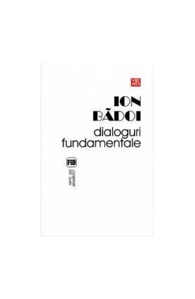 Dialoguri fundamentale - Ion Badoi