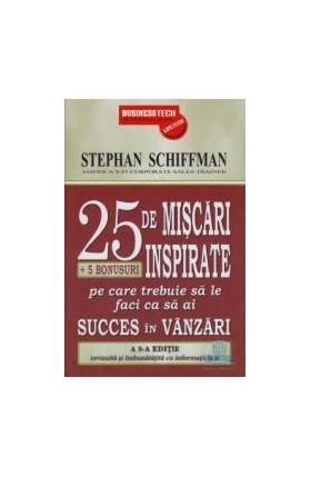 25.De Miscari Inspirate Pe Care Trebuie Sa Le Faci Ca Sa Ai Succes In Vanzari - Stephan Schiffman