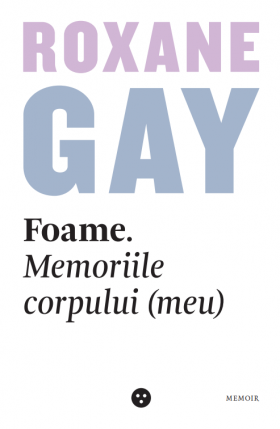 Foame. Memoriile corpului (meu) | Roxane Gay