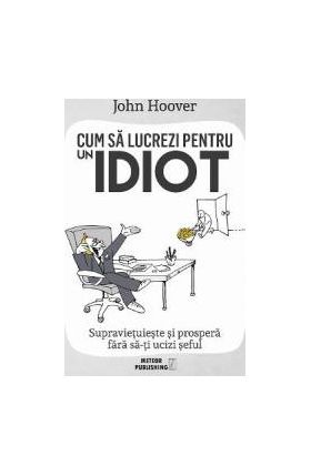 Cum sa lucrezi pentru un idiot - John Hoover