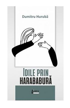 Idile prin harababura | Dumitru Huruba