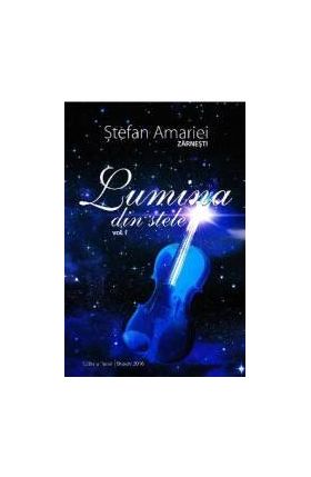 Lumina din stele vol. 1 - Stefan Amariei