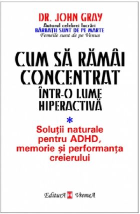 Cum sa ramai concentrat intr-o lume hiperactiva | John Gray