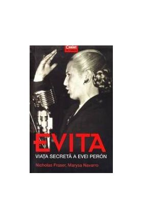 Evita. Viata secreta a Evei Peron - Nicholas Fraser Marysa Navarro