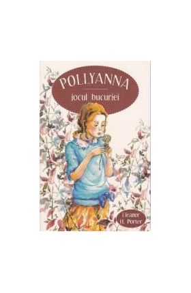 Pollyanna. Jocul bucuriei - Eleanor H. Porter