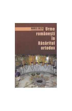 Urme romanesti in Rasaritul ortodox - Marcu Beza