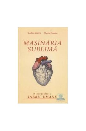 Masinaria sublima. O biografie a inimii umane - Stephen Amidon Thomas Amidon