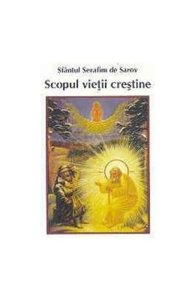 Scopul vietii crestine - Sfantul Serafim de Sarov