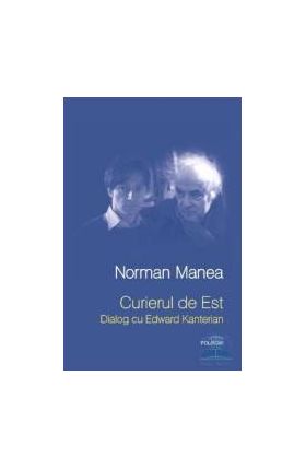 Curierul de est. Dialog cu Edward Kanterian - Norman Manea