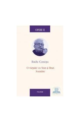 Opere II - O vietuire cu Stan si Bran. Sonatine - Radu Cosasu