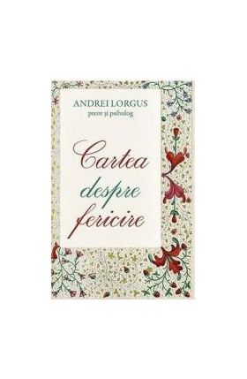 Cartea despre fericire - Andrei Lorgus