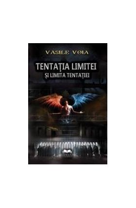 Tentatia limitei si limita tentatiei - Vasile Voia