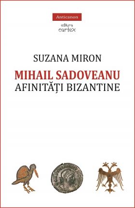 Mihail Sadoveanu. Afinitati bizantine | Suzana Miron