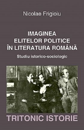 Imaginea elitelor politice in literatura romana | Nicolae Frigioiu