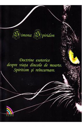 Doctrine esoterice despre viata dincolo de moarte. Spiritism si reincarnare | Simona Spiridon