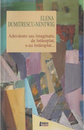 Adevarate sau imaginate, de intamplat, s-au intamplat | Elena Dumitrescu-Nentwig