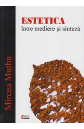 Estetica, intre mediere si sinteza | Mircea Muthu