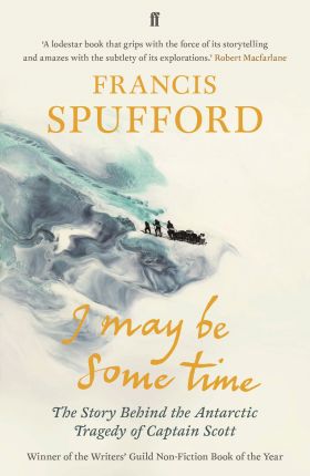 I May Be Some Time | Francis Spufford