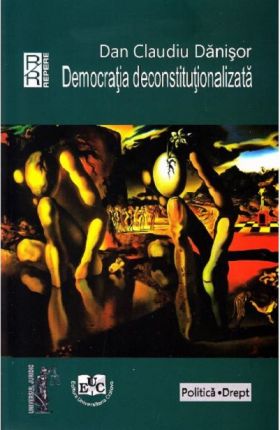 Democratia deconstitutionalizata | Dan Claudiu Danisor