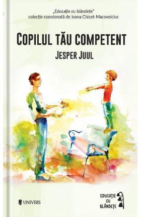 Copilul tau competent, Jesper Juul – carte – Editura Univers