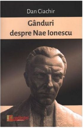 Ganduri despre Nae Ionescu | Dan Ciachir