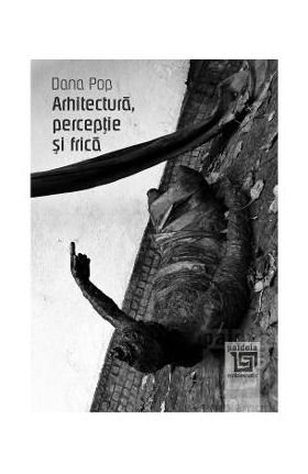 Arhitectura, perceptie si frica - Dana Pop