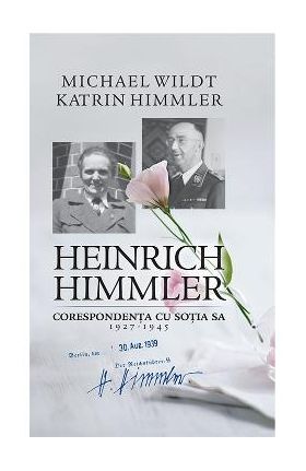 Heinrich Himmler. Corespondenta cu sotia sa 1927-1945 - Michael Wildt, Katrin Himmler