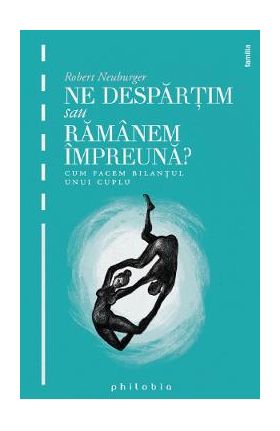 Ne despartim sau ramanem impreuna? ed.2 - Robert Neuburger