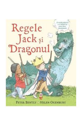 Regele Jack si Dragonul - Peter Bently, Helen Oxenbury