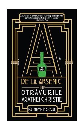 A de la arsenic: otravurile Agathei Christie - Kathryn Harkup