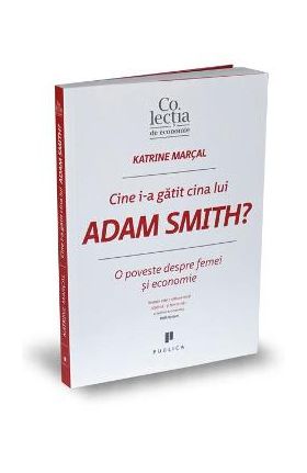 Cine i-a gatit cina lui Adam Smith? - Katrine Marcal