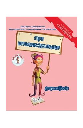 Fise interdisciplinare - Grupa mijlocie - A. Grigore, C. Ipate-Toma, Mihaela-C. Mihaila, Ana-M. Matauanu, Elena-A. Ilioiu