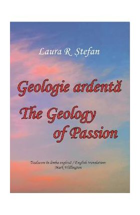 Geologie ardenta. Geology of Passion - Laura R. Stefan