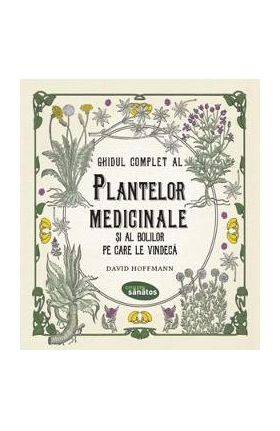 Ghidul complet al plantelor medicinale si al bolilor pe care le vindeca - David Hoffmann