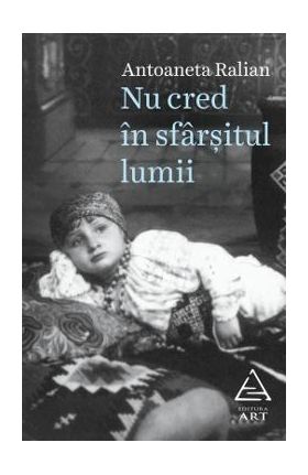 Nu cred in sfarsitul lumii - Antoaneta Ralian