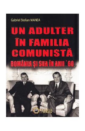 Un adulter in familia comunista: Romania si SUA in anii '60 - Gabriel Stelian Manea