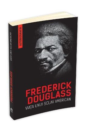 Viata unui sclav american (autobiografia) - Frederick Douglass