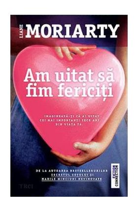 Am uitat sa fim fericiti - Liane Moriarty