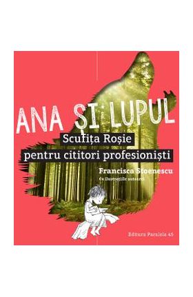 Ana si lupul. Scufita Rosie pentru cititori profesionisti - Francisca Stoenescu