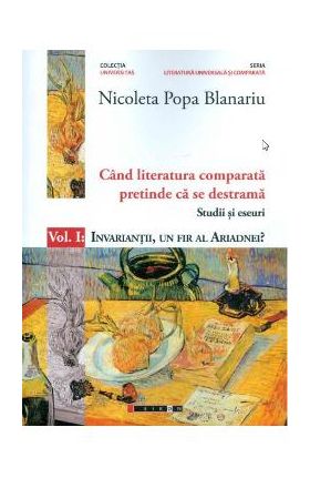 Cand literatura comparata pretinde ca se destrama Vol.1 - Nicoleta Popa Blanariu