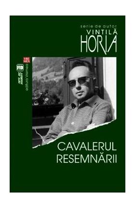 Cavalerul resemnarii - Vintila Horia