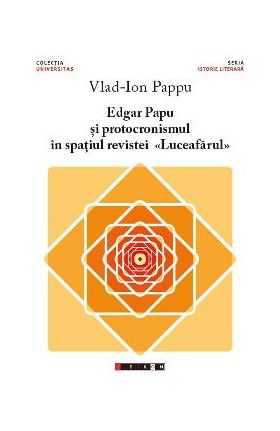 Edgar Papu si protocronismul in spatiul revistei Luceafarul - Vlad-Ion Pappu