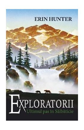Exploratorii Vol.4: Ultimul pas in salbaticie - Erin Hunter