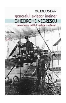 Generalul aviator inginer Gheorghe Negrescu - Valeriu Avram